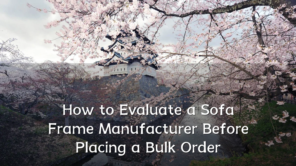 How to Evaluate a Sofa Frame Manufacturer Before Placing a Bulk Order