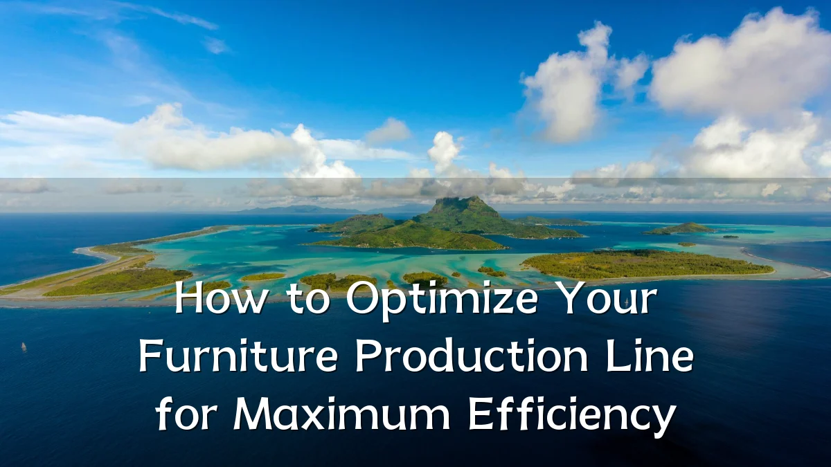 How to Optimize Your Furniture Production Line for Maximum Efficiency