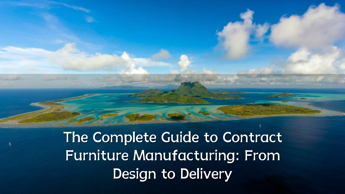The Complete Guide to Contract Furniture Manufacturing: From Design to Delivery