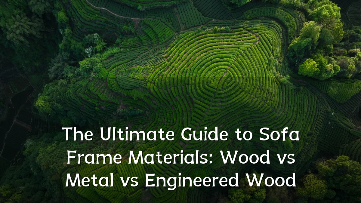 The Ultimate Guide to Sofa Frame Materials: Wood vs Metal vs Engineered Wood