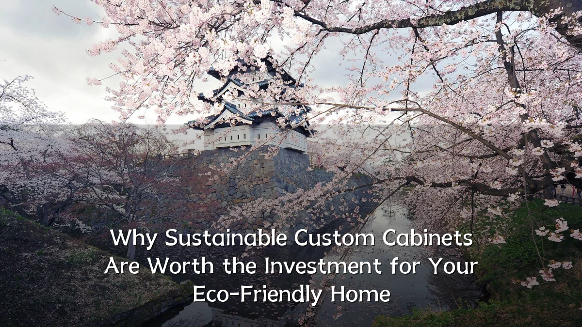 Why Sustainable Custom Cabinets Are Worth the Investment for Your Eco-Friendly Home