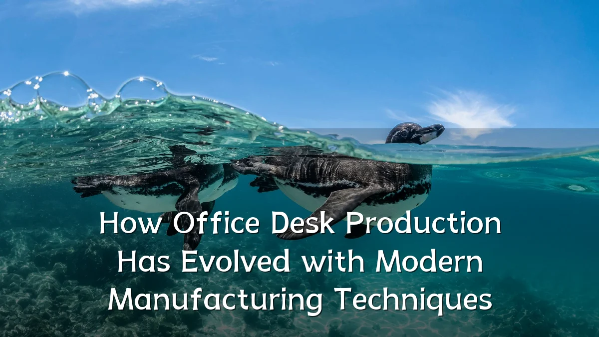 How Office Desk Production Has Evolved with Modern Manufacturing Techniques