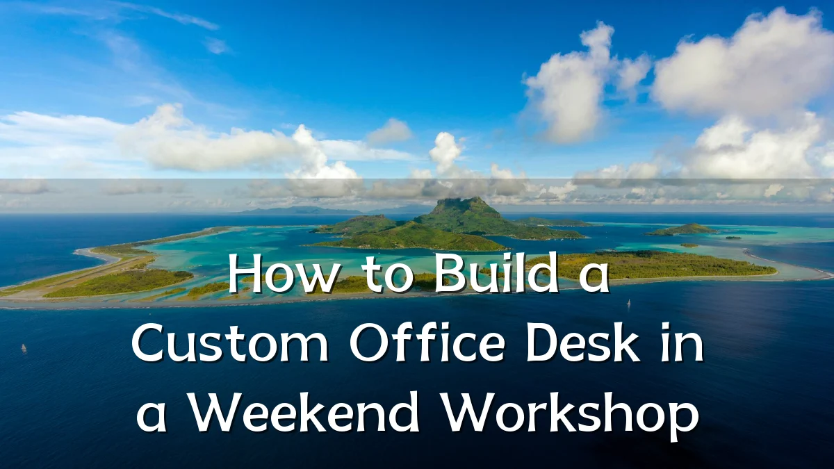 How to Build a Custom Office Desk in a Weekend Workshop
