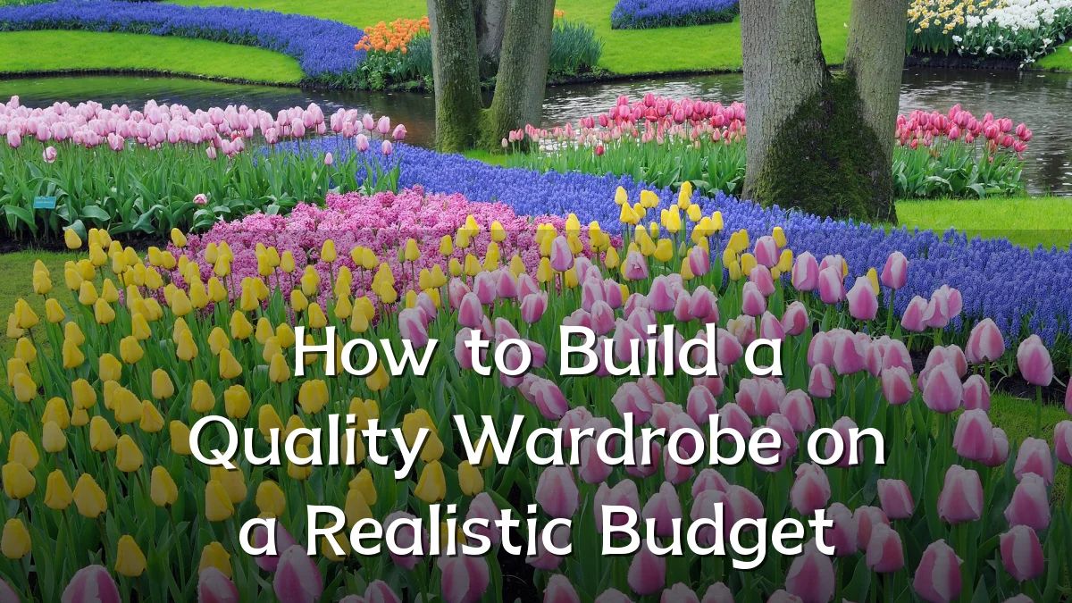 How to Build a Quality Wardrobe on a Realistic Budget