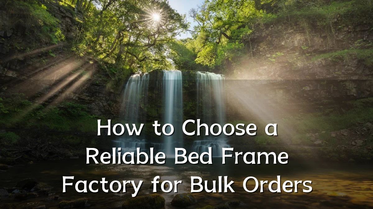 How to Choose a Reliable Bed Frame Factory for Bulk Orders