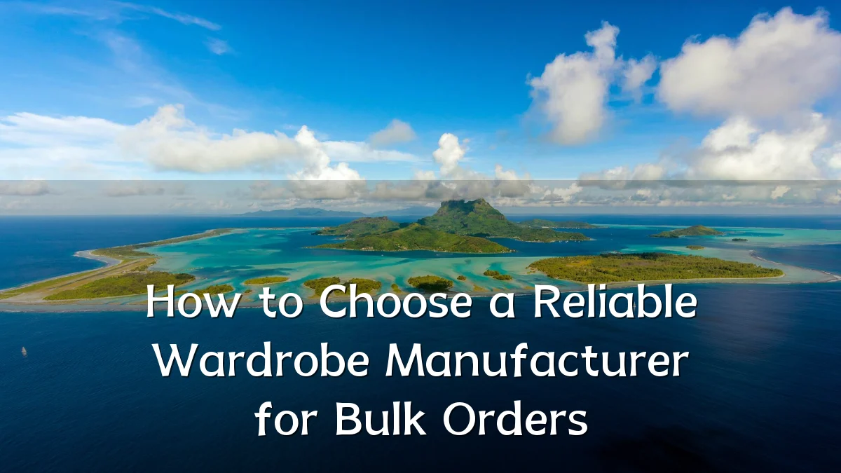 How to Choose a Reliable Wardrobe Manufacturer for Bulk Orders