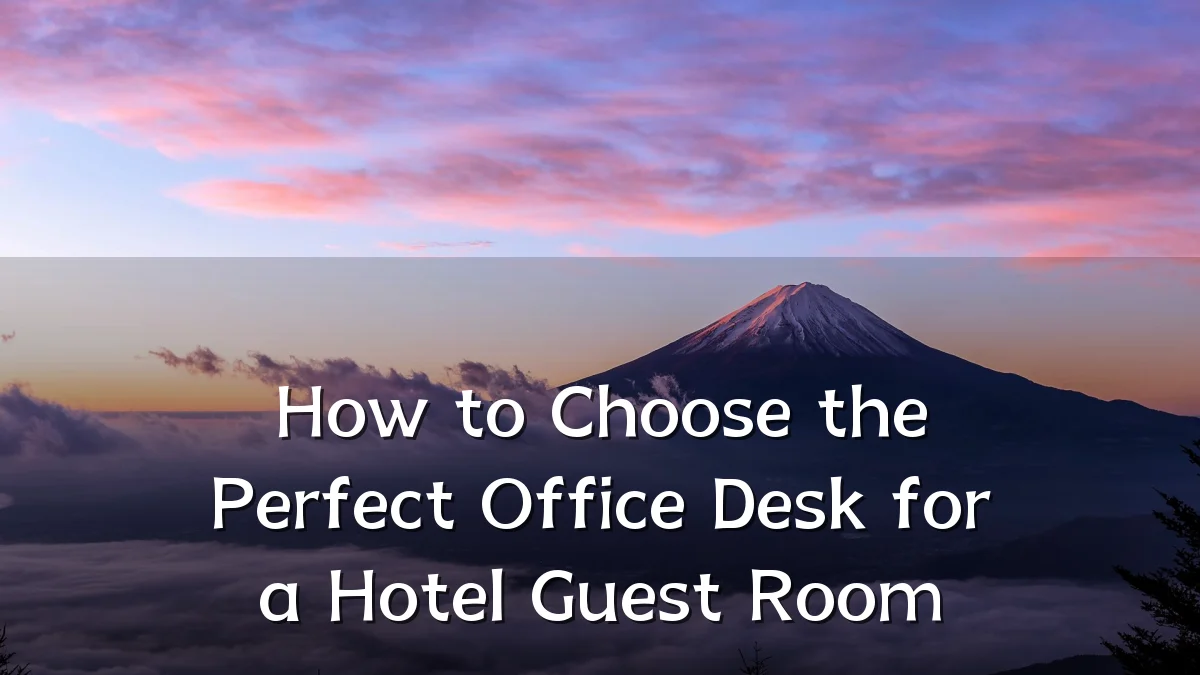How to Choose the Perfect Office Desk for a Hotel Guest Room