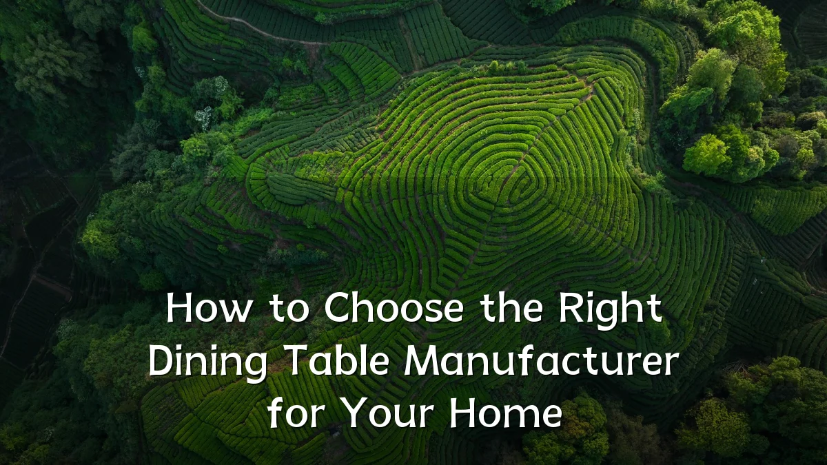 How to Choose the Right Dining Table Manufacturer for Your Home