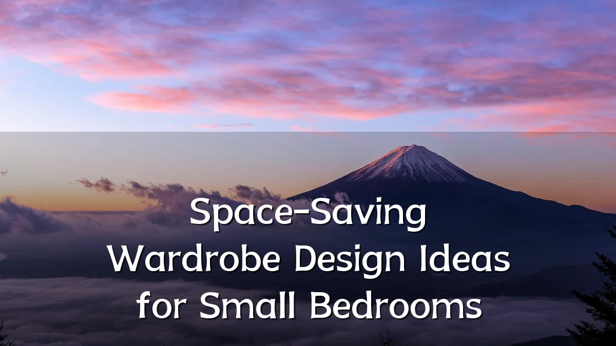 Space-Saving Wardrobe Design Ideas for Small Bedrooms