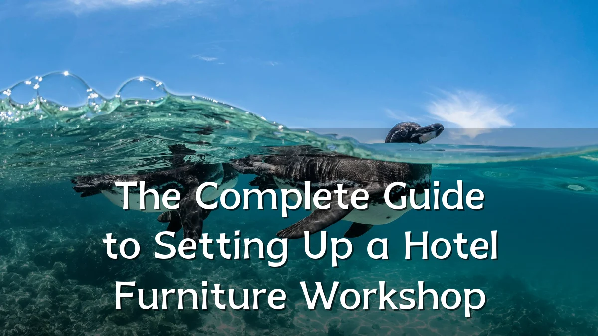 The Complete Guide to Setting Up a Hotel Furniture Workshop