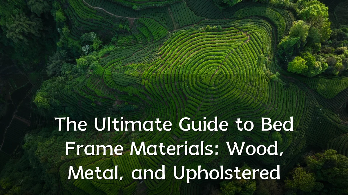 The Ultimate Guide to Bed Frame Materials: Wood, Metal, and Upholstered
