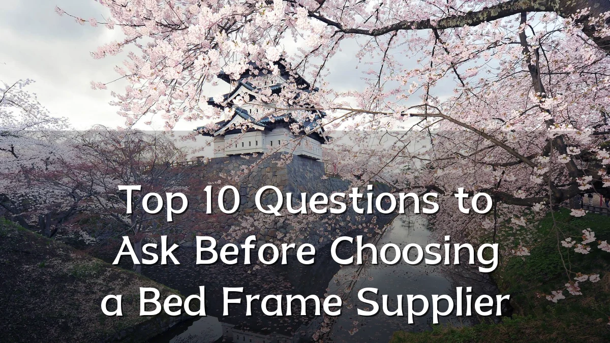 Top 10 Questions to Ask Before Choosing a Bed Frame Supplier