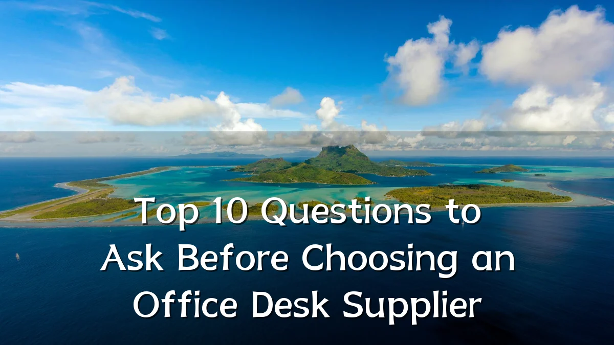 Top 10 Questions to Ask Before Choosing an Office Desk Supplier