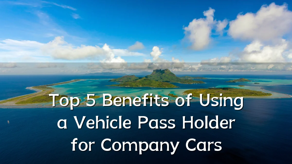 Top 5 Benefits of Using a Vehicle Pass Holder for Company Cars