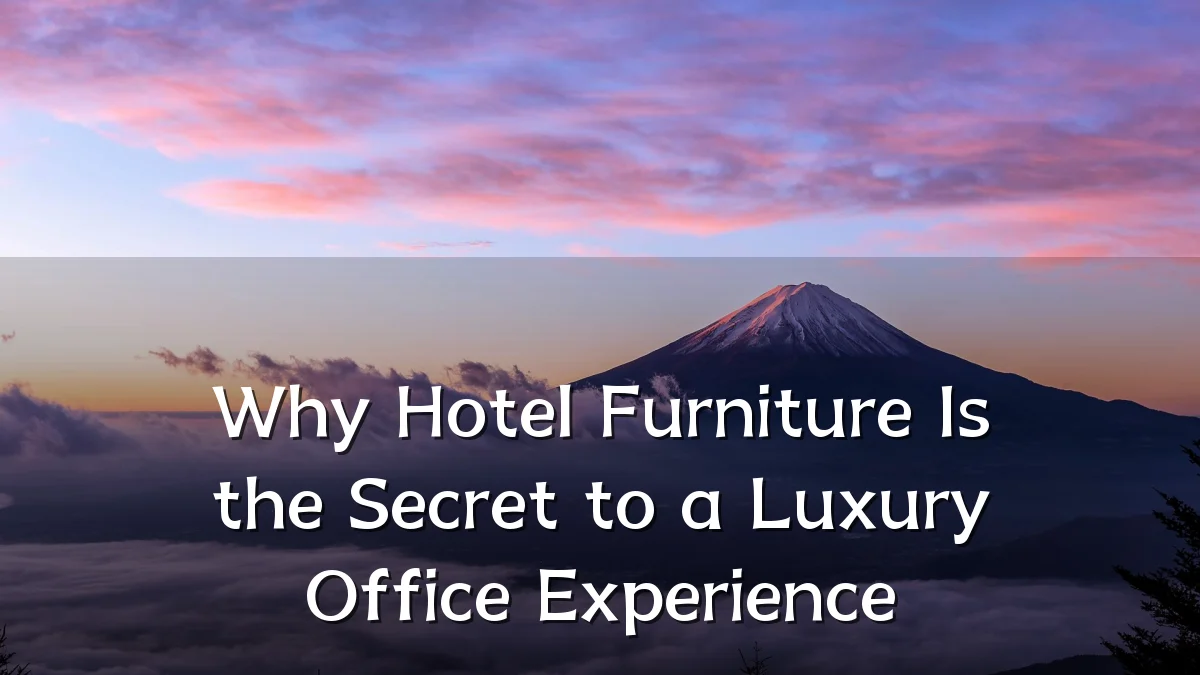Why Hotel Furniture Is the Secret to a Luxury Office Experience