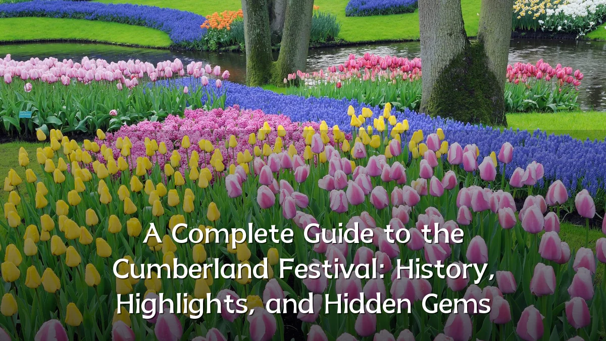 A Complete Guide to the Cumberland Festival: History, Highlights, and Hidden Gems