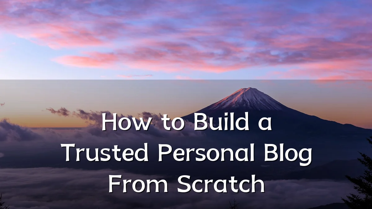 How to Build a Trusted Personal Blog From Scratch