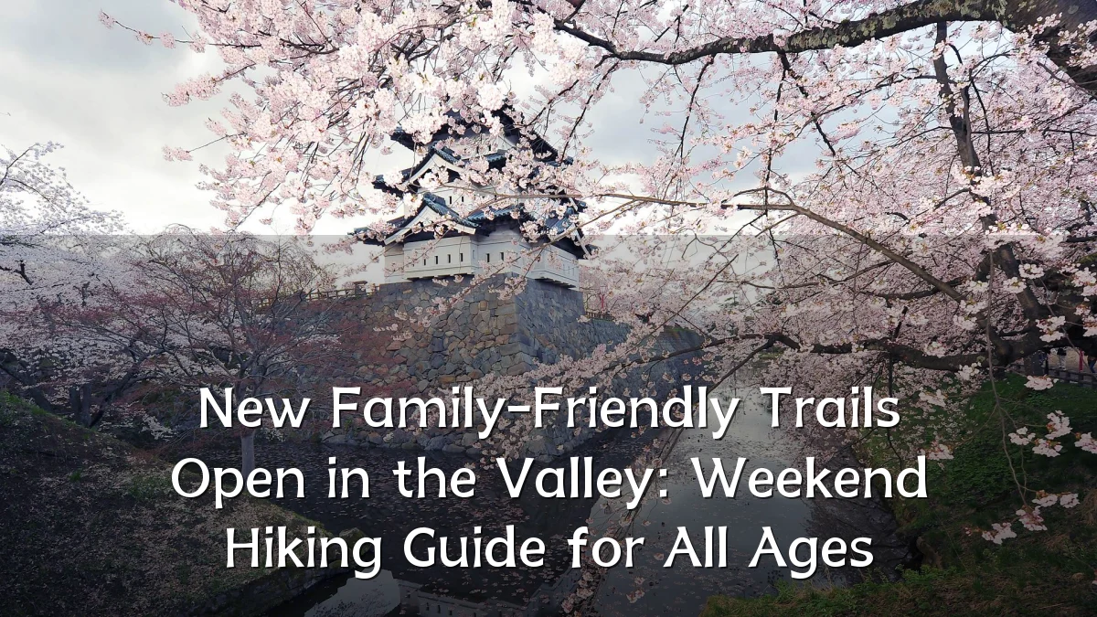New Family-Friendly Trails Open in the Valley: Weekend Hiking Guide for All Ages