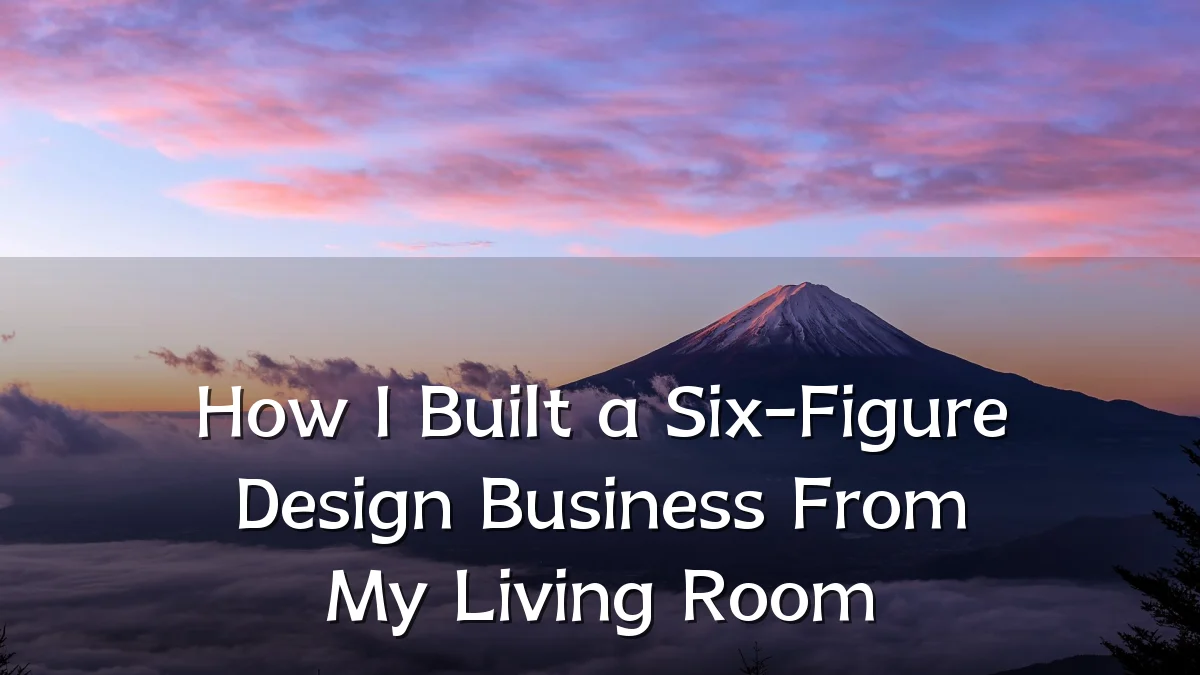 How I Built a Six-Figure Design Business From My Living Room
