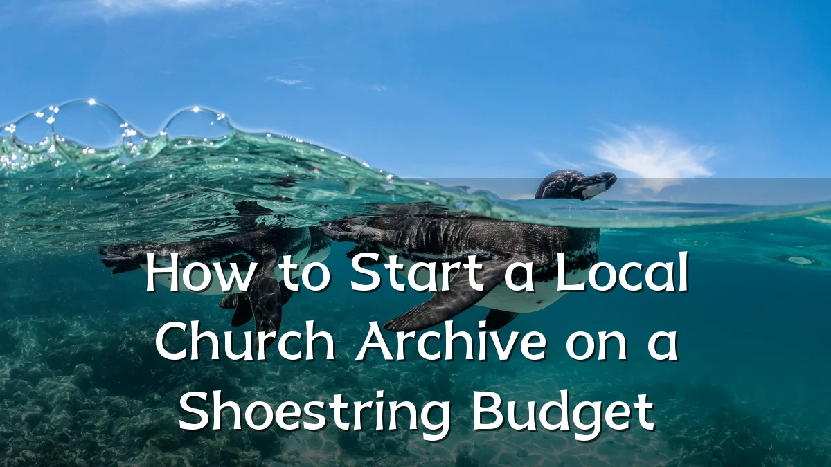How to Start a Local Church Archive on a Shoestring Budget