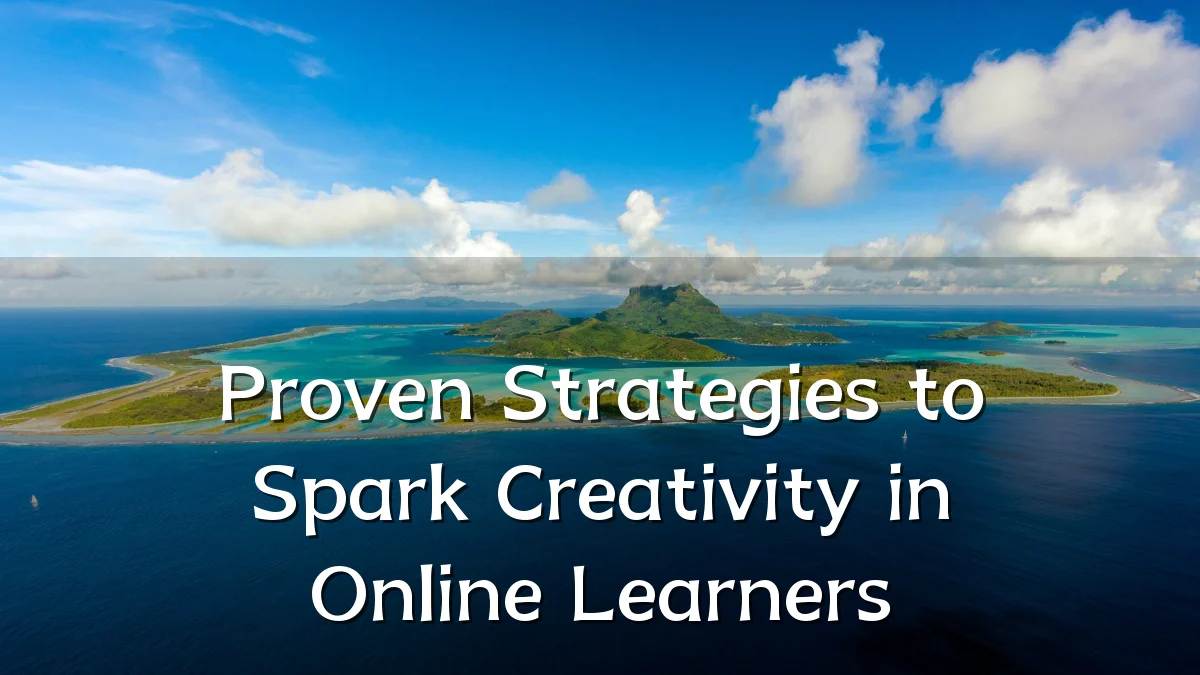Proven Strategies to Spark Creativity in Online Learners