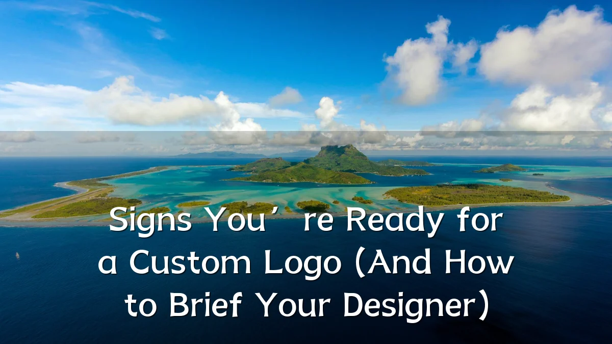 Signs You’re Ready for a Custom Logo (And How to Brief Your Designer)