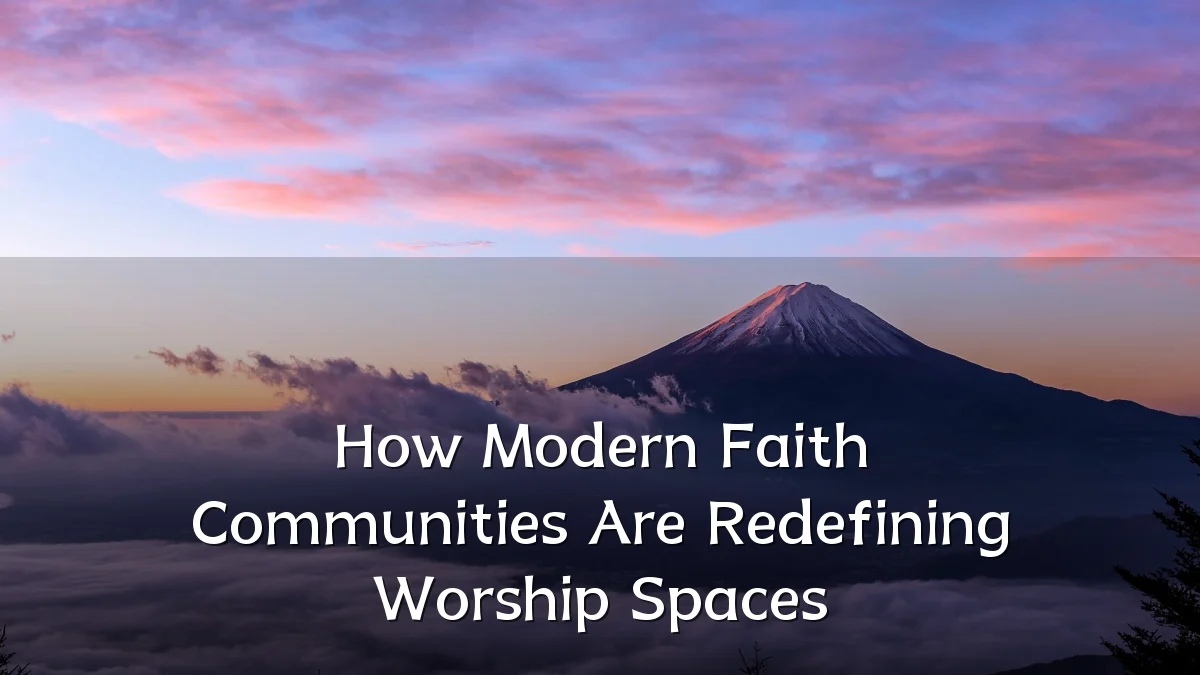 How Modern Faith Communities Are Redefining Worship Spaces