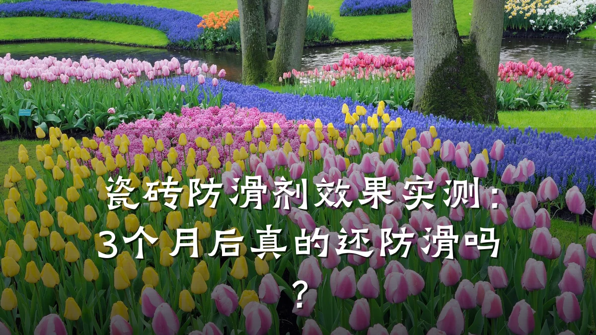 瓷砖防滑剂效果实测:3个月后真的还防滑吗?