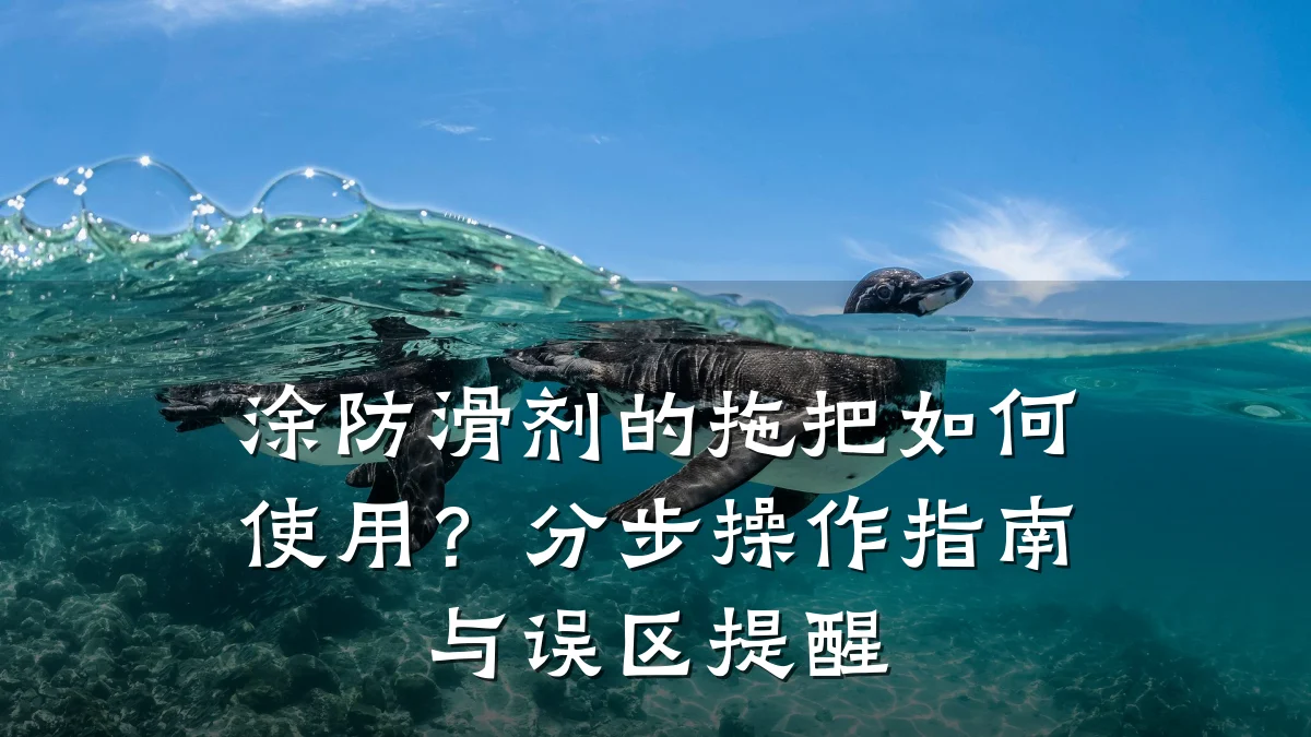 涂防滑剂的拖把如何使用?分步操作指南与误区提醒