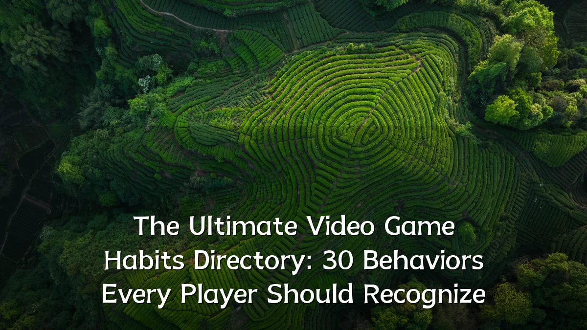 The Ultimate Video Game Habits Directory: 30 Behaviors Every Player Should Recognize